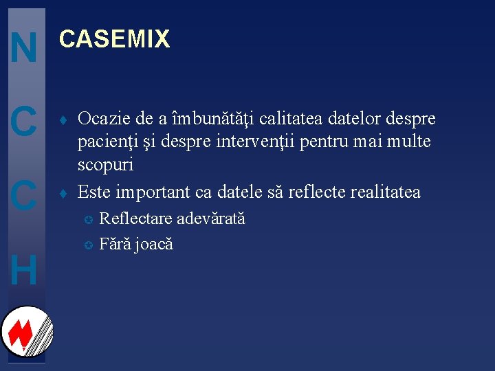 N CASEMIX C t H Ocazie de a îmbunătăţi calitatea datelor despre pacienţi şi