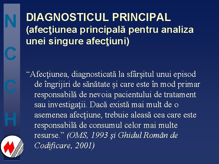 N C C H DIAGNOSTICUL PRINCIPAL (afecţiunea principală pentru analiza unei singure afecţiuni) “Afecţiunea,