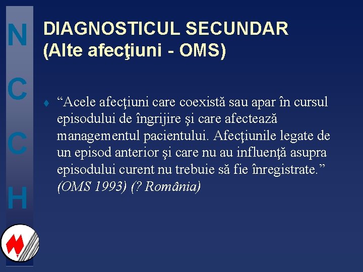 N C C H DIAGNOSTICUL SECUNDAR (Alte afecţiuni - OMS) t “Acele afecţiuni care