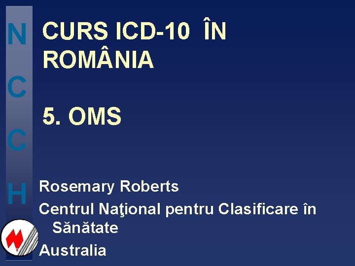 N C C H CURS ICD-10 ÎN ROM NIA 5. OMS Rosemary Roberts Centrul