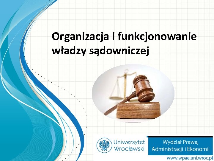 Organizacja i funkcjonowanie władzy sądowniczej Organizacja i funkcjonowanie władzy sądowniczej
