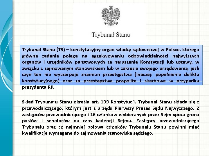 Trybunał Stanu (TS) – konstytucyjny organ władzy sądowniczej w Polsce, którego główne zadanie polega