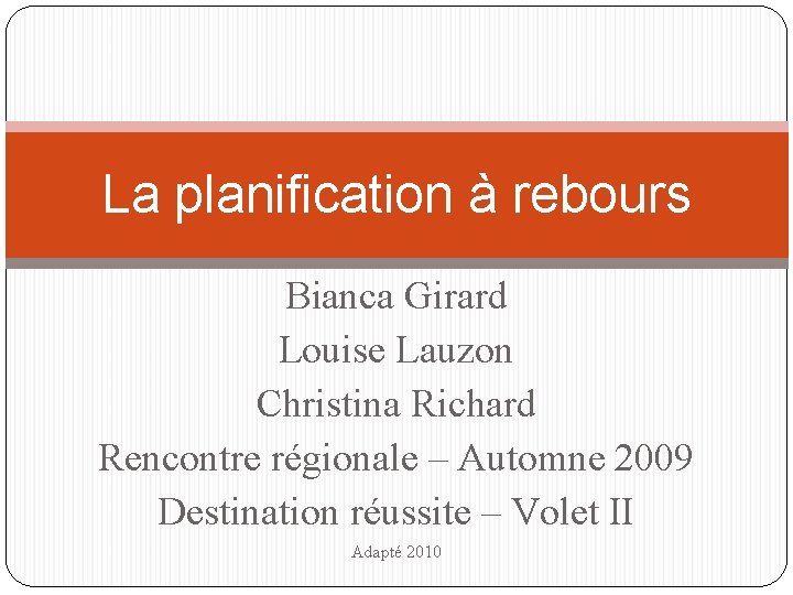 La planification à rebours Bianca Girard Louise Lauzon Christina Richard Rencontre régionale – Automne