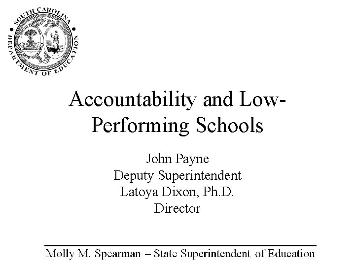 Accountability and Low. Performing Schools John Payne Deputy Superintendent Latoya Dixon, Ph. D. Director