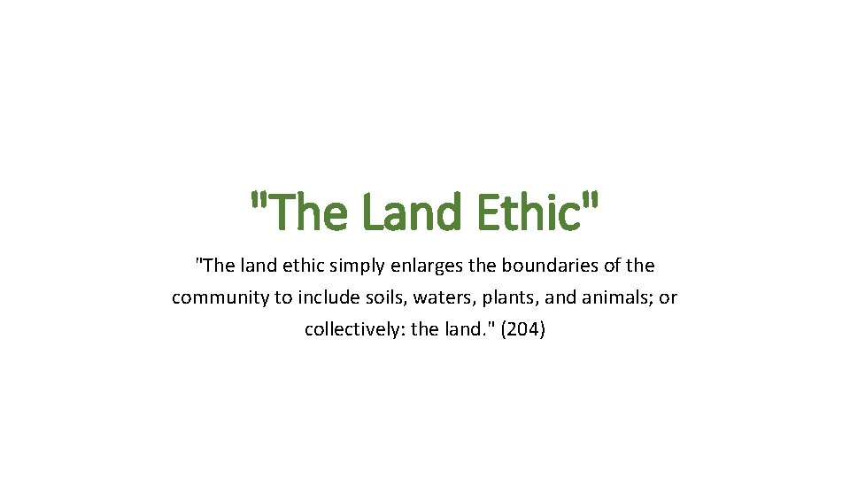 "The Land Ethic" "The land ethic simply enlarges the boundaries of the community to