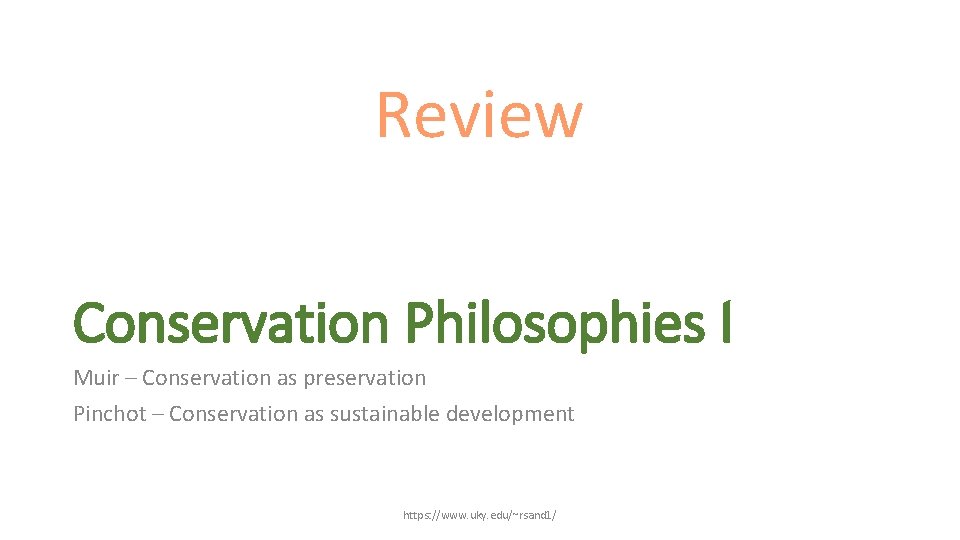 Review Conservation Philosophies I Muir – Conservation as preservation Pinchot – Conservation as sustainable