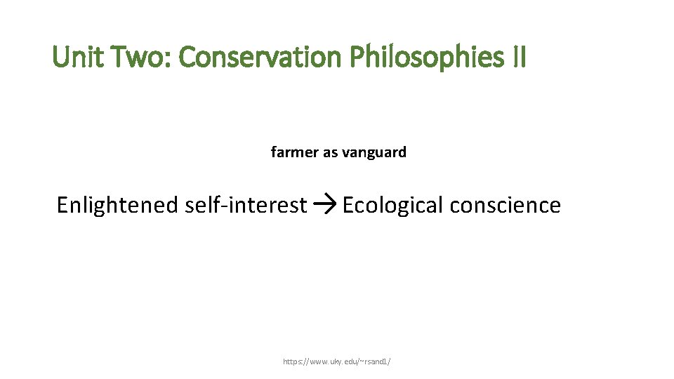 Unit Two: Conservation Philosophies II farmer as vanguard Enlightened self-interest → Ecological conscience https:
