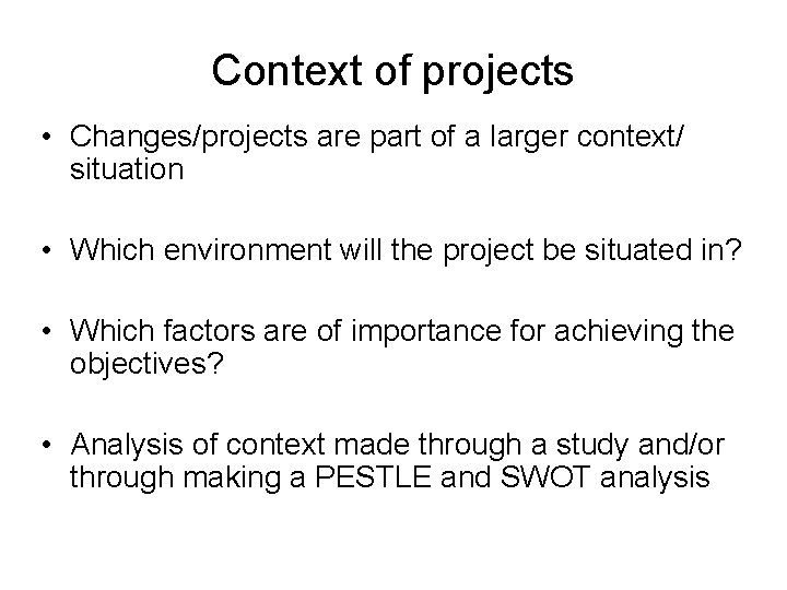 Context of projects • Changes/projects are part of a larger context/ situation • Which