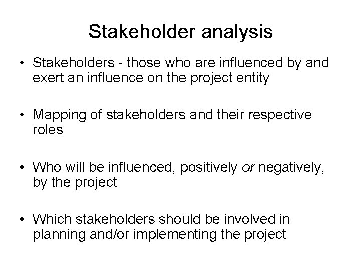 Stakeholder analysis • Stakeholders - those who are influenced by and exert an influence