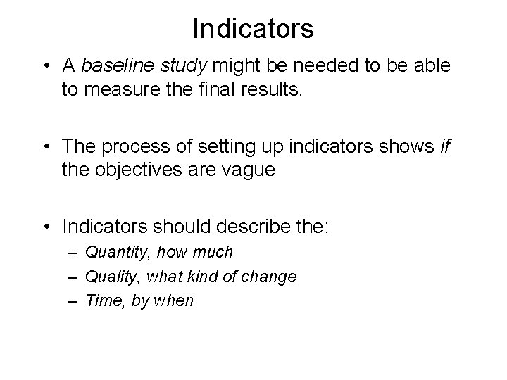 Indicators • A baseline study might be needed to be able to measure the