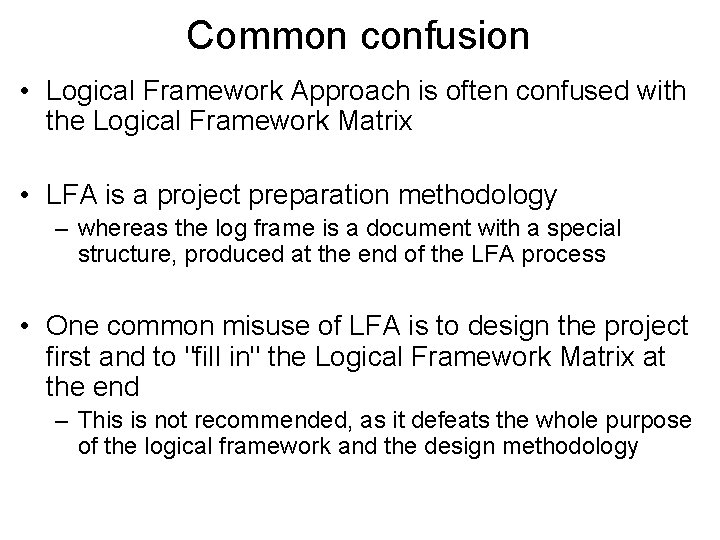 Common confusion • Logical Framework Approach is often confused with the Logical Framework Matrix