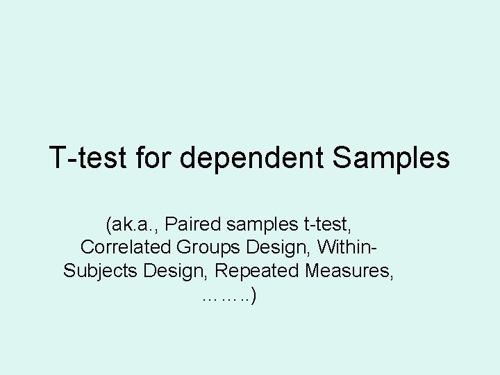 T-test for dependent Samples (ak. a. , Paired samples t-test, Correlated Groups Design, Within.