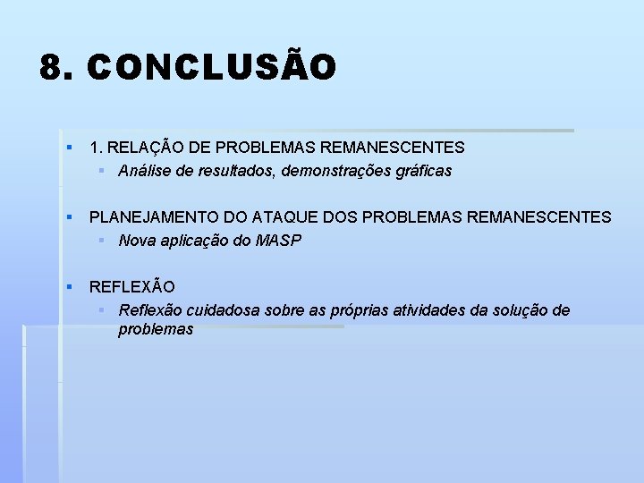 8. CONCLUSÃO § 1. RELAÇÃO DE PROBLEMAS REMANESCENTES § Análise de resultados, demonstrações gráficas