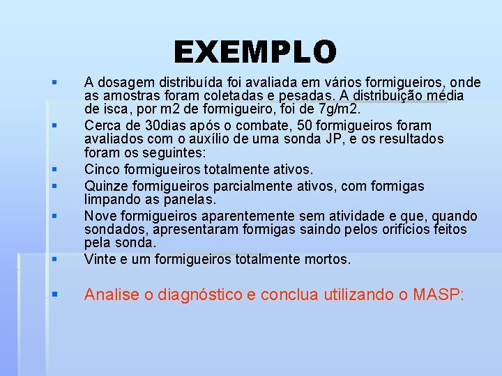 EXEMPLO § § A dosagem distribuída foi avaliada em vários formigueiros, onde as amostras