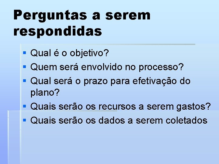 Perguntas a serem respondidas § § § Qual é o objetivo? Quem será envolvido