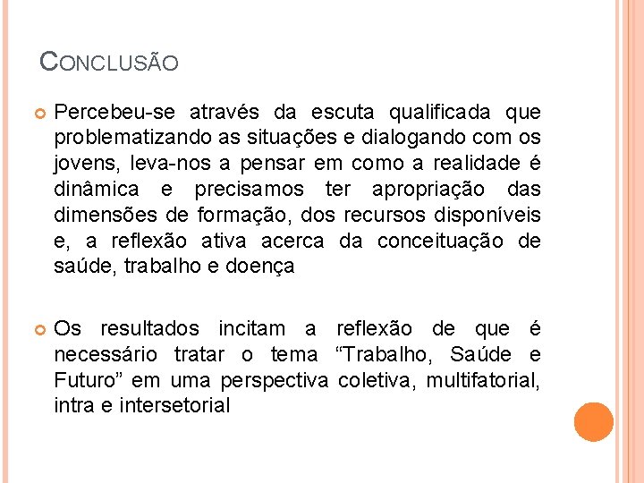 CONCLUSÃO Percebeu-se através da escuta qualificada que problematizando as situações e dialogando com os