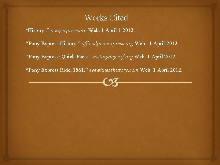 Works Cited “History . ” ponyexpress. org Web. 1 April 1 2012. “Pony Express