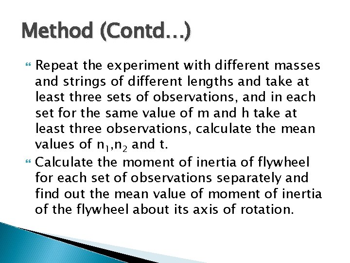 Method (Contd…) Repeat the experiment with different masses and strings of different lengths and