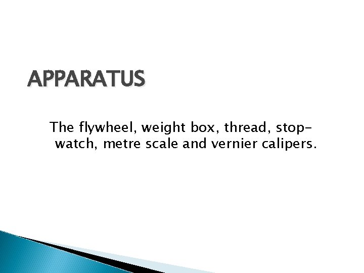 APPARATUS The flywheel, weight box, thread, stopwatch, metre scale and vernier calipers. 