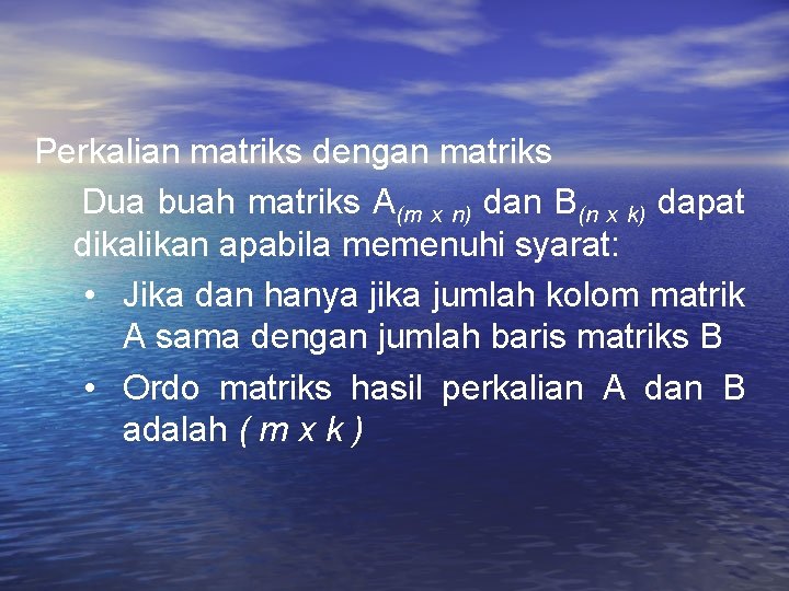 Perkalian matriks dengan matriks Dua buah matriks A(m x n) dan B(n x k) Perkalian matriks dengan matriks Dua buah matriks A(m x n) dan B(n x k)