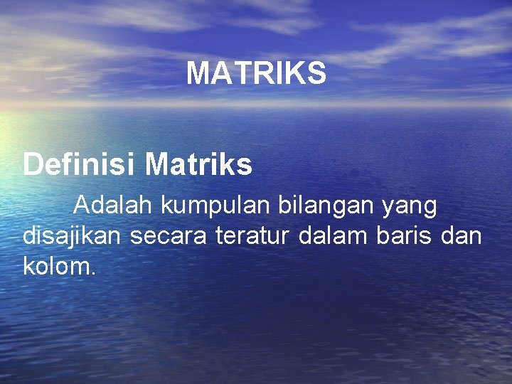 MATRIKS Definisi Matriks Adalah kumpulan bilangan yang disajikan secara teratur dalam baris dan kolom. MATRIKS Definisi Matriks Adalah kumpulan bilangan yang disajikan secara teratur dalam baris dan kolom.