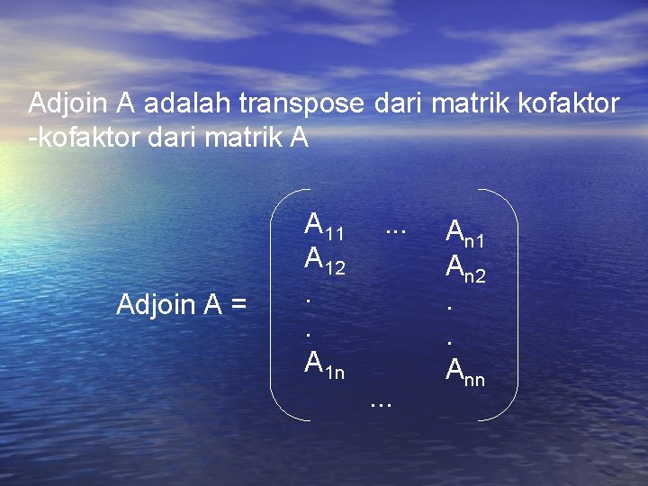 Adjoin A adalah transpose dari matrik kofaktor -kofaktor dari matrik A Adjoin A = Adjoin A adalah transpose dari matrik kofaktor -kofaktor dari matrik A Adjoin A =