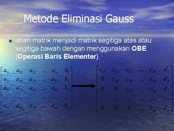 Metode Eliminasi Gauss ubah matrik menjadi matrik segitiga atas atau segitiga bawah dengan menggunakan Metode Eliminasi Gauss ubah matrik menjadi matrik segitiga atas atau segitiga bawah dengan menggunakan