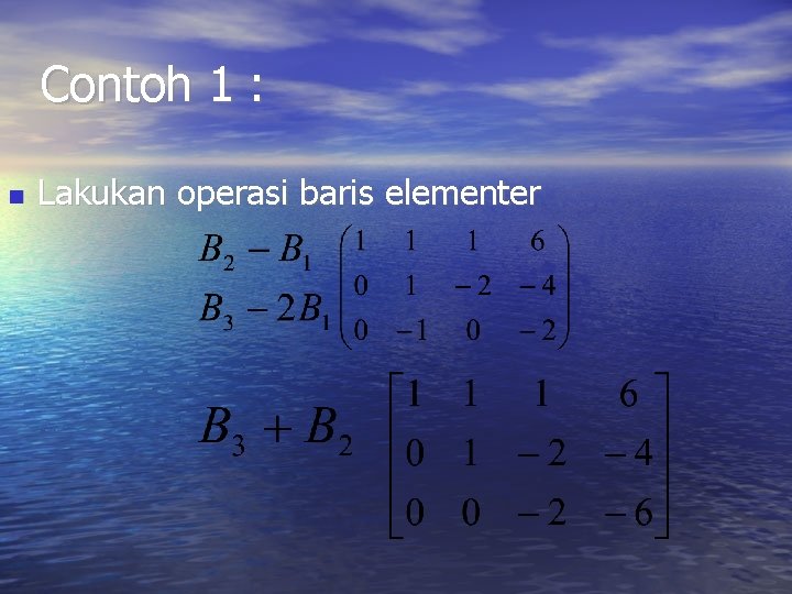 Contoh 1 : Lakukan operasi baris elementer Contoh 1 : Lakukan operasi baris elementer