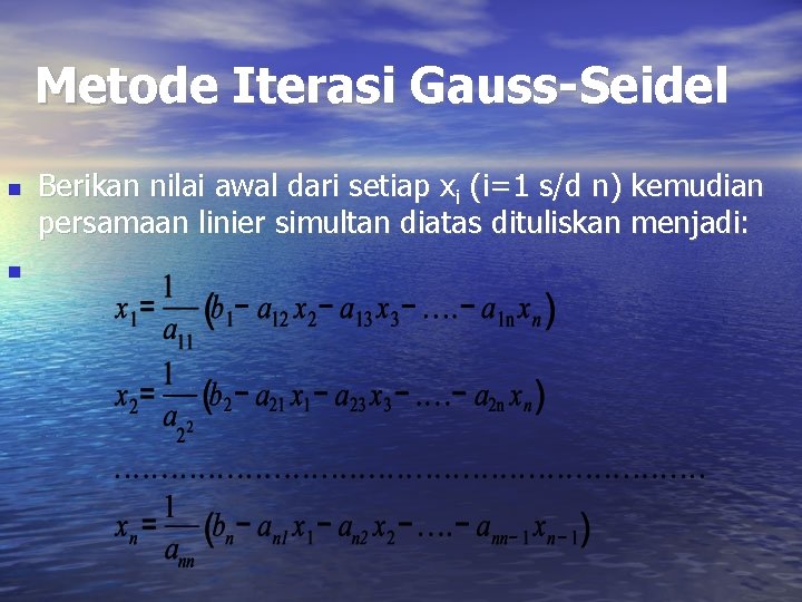 Metode Iterasi Gauss-Seidel Berikan nilai awal dari setiap xi (i=1 s/d n) kemudian persamaan Metode Iterasi Gauss-Seidel Berikan nilai awal dari setiap xi (i=1 s/d n) kemudian persamaan