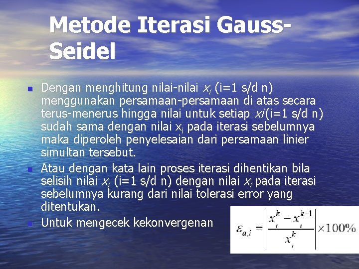 Metode Iterasi Gauss. Seidel Dengan menghitung nilai-nilai xi (i=1 s/d n) menggunakan persamaan-persamaan di Metode Iterasi Gauss. Seidel Dengan menghitung nilai-nilai xi (i=1 s/d n) menggunakan persamaan-persamaan di