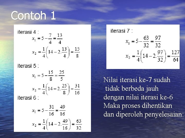 Contoh 1 Nilai iterasi ke-7 sudah tidak berbeda jauh dengan nilai iterasi ke-6 Maka Contoh 1 Nilai iterasi ke-7 sudah tidak berbeda jauh dengan nilai iterasi ke-6 Maka