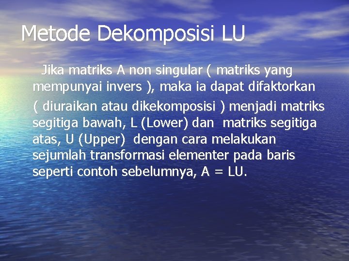 Metode Dekomposisi LU Jika matriks A non singular ( matriks yang mempunyai invers ), Metode Dekomposisi LU Jika matriks A non singular ( matriks yang mempunyai invers ),