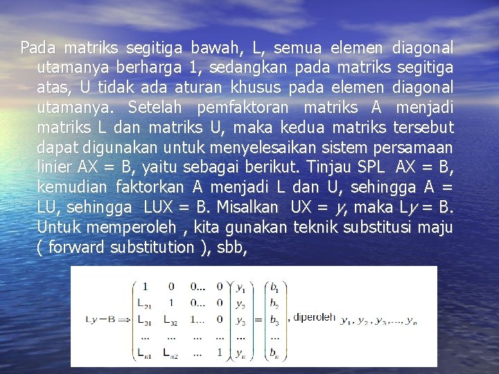 Pada matriks segitiga bawah, L, semua elemen diagonal utamanya berharga 1, sedangkan pada matriks Pada matriks segitiga bawah, L, semua elemen diagonal utamanya berharga 1, sedangkan pada matriks