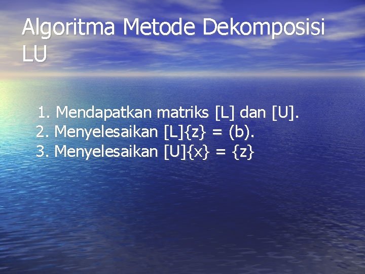 Algoritma Metode Dekomposisi LU 1. Mendapatkan matriks [L] dan [U]. 2. Menyelesaikan [L]{z} =