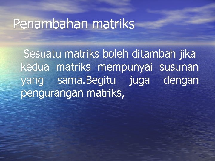 Penambahan matriks Sesuatu matriks boleh ditambah jika kedua matriks mempunyai susunan yang sama. Begitu Penambahan matriks Sesuatu matriks boleh ditambah jika kedua matriks mempunyai susunan yang sama. Begitu