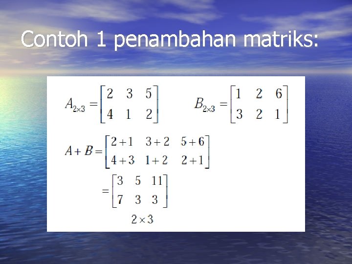 Contoh 1 penambahan matriks: Contoh 1 penambahan matriks: