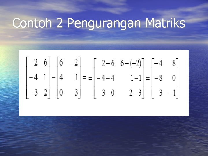 Contoh 2 Pengurangan Matriks Contoh 2 Pengurangan Matriks