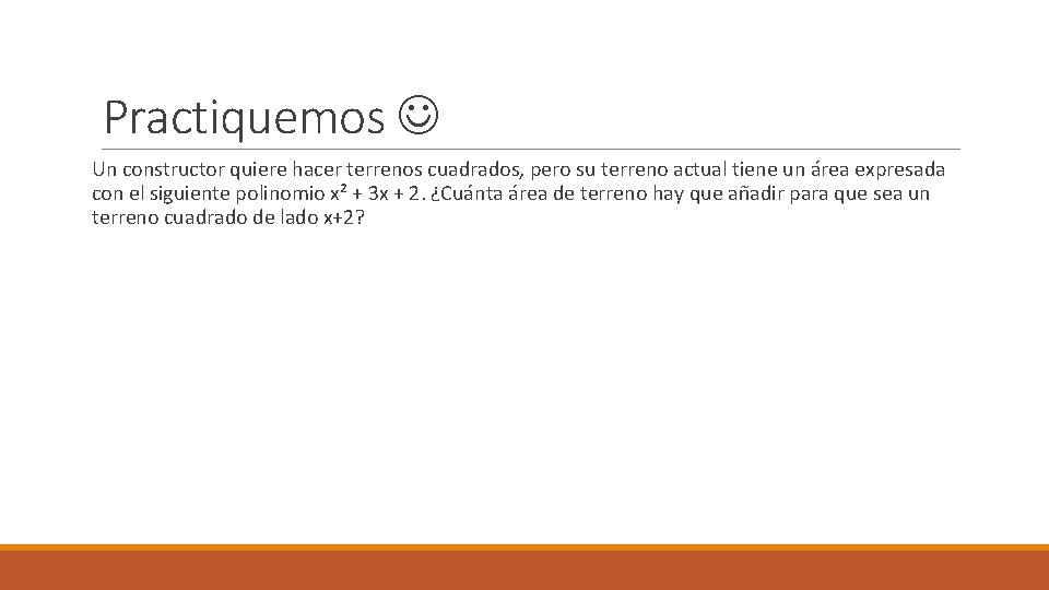 Practiquemos Un constructor quiere hacer terrenos cuadrados, pero su terreno actual tiene un área