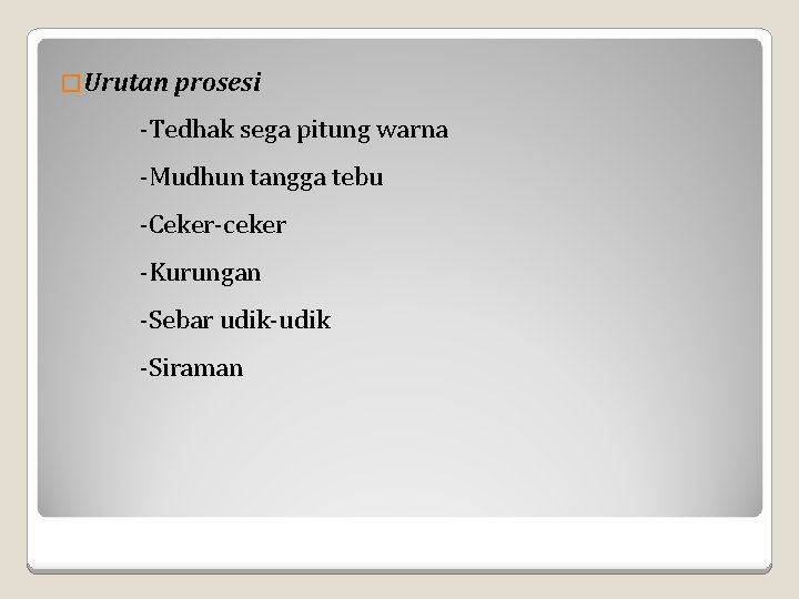 � Urutan prosesi -Tedhak sega pitung warna -Mudhun tangga tebu -Ceker-ceker -Kurungan -Sebar udik-udik