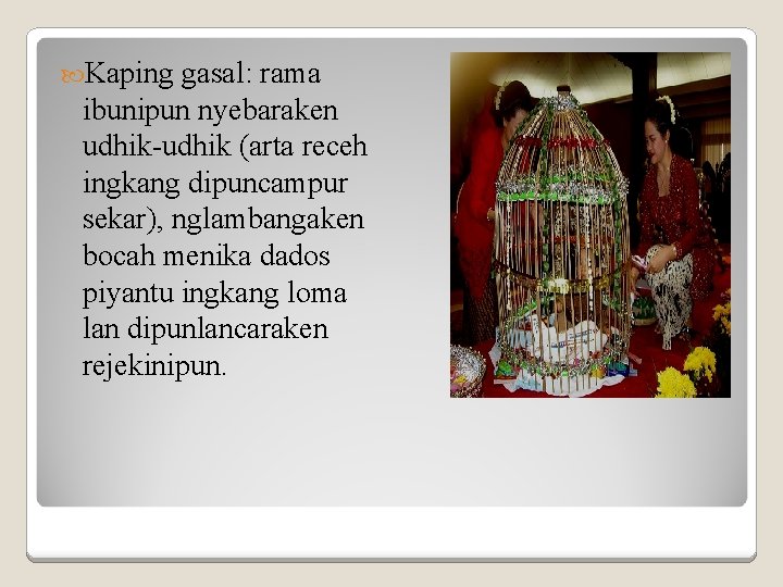  Kaping gasal: rama ibunipun nyebaraken udhik-udhik (arta receh ingkang dipuncampur sekar), nglambangaken bocah