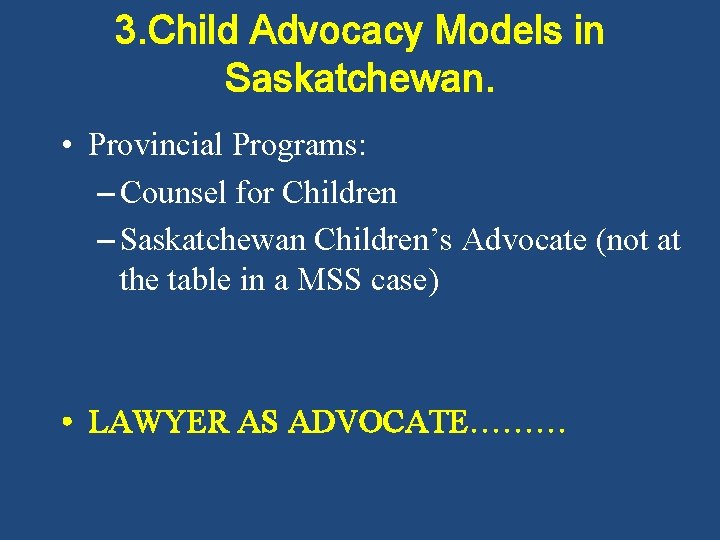 3. Child Advocacy Models in Saskatchewan. • Provincial Programs: – Counsel for Children –