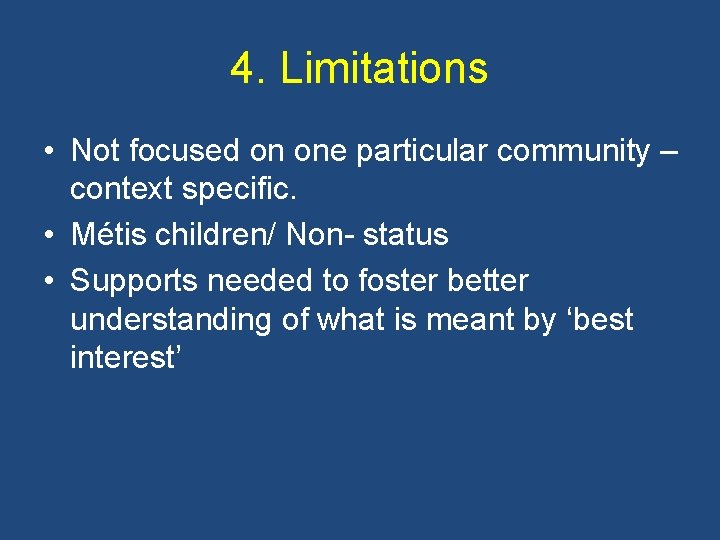 4. Limitations • Not focused on one particular community – context specific. • Métis