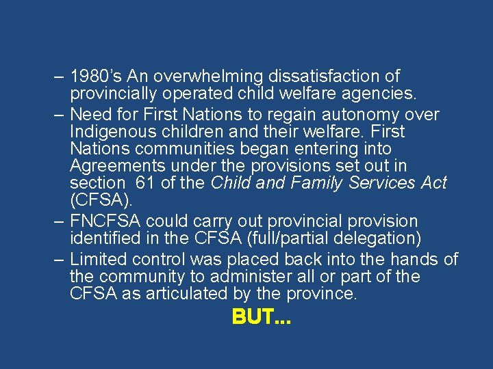 – 1980’s An overwhelming dissatisfaction of provincially operated child welfare agencies. – Need for