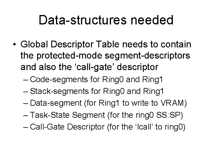 Data-structures needed • Global Descriptor Table needs to contain the protected-mode segment-descriptors and also