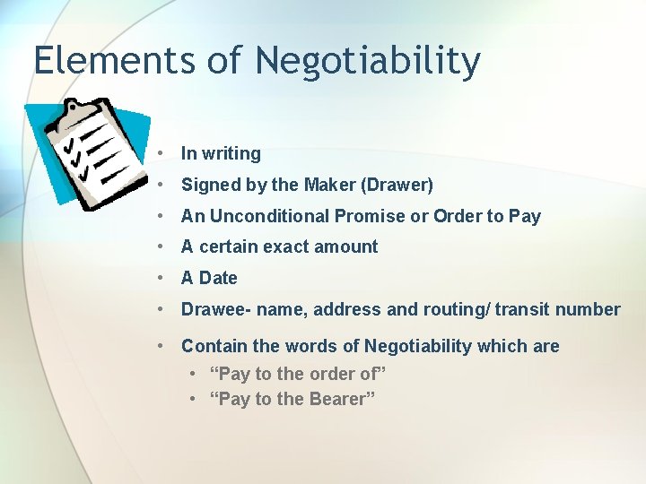 Elements of Negotiability • In writing • Signed by the Maker (Drawer) • An