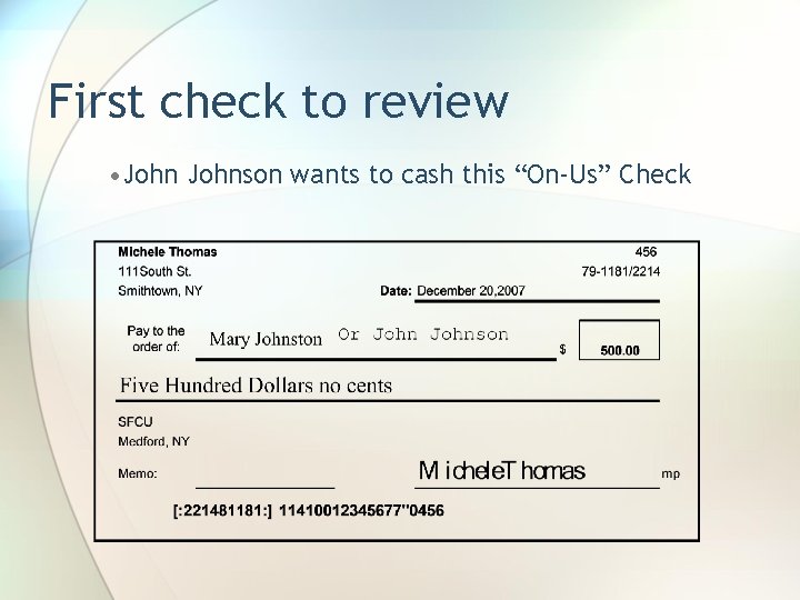 First check to review • Johnson wants to cash this “On-Us” Check 