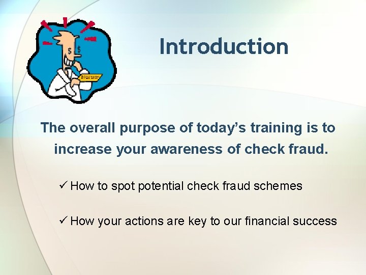 Introduction The overall purpose of today’s training is to increase your awareness of check