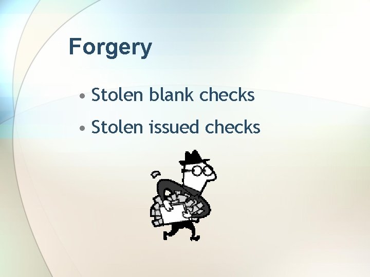 Forgery • Stolen blank checks • Stolen issued checks 