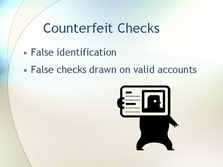 Counterfeit Checks • False identification • False checks drawn on valid accounts 