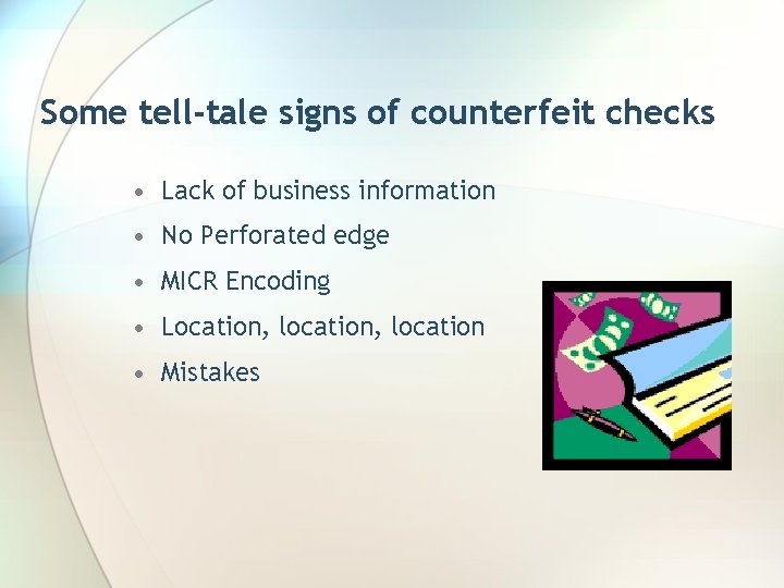 Some tell-tale signs of counterfeit checks • Lack of business information • No Perforated